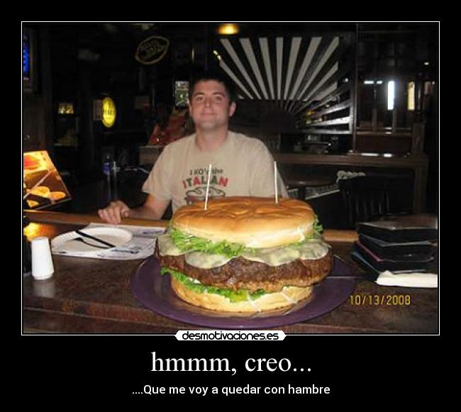 hmmm, creo... - ....Que me voy a quedar con hambre