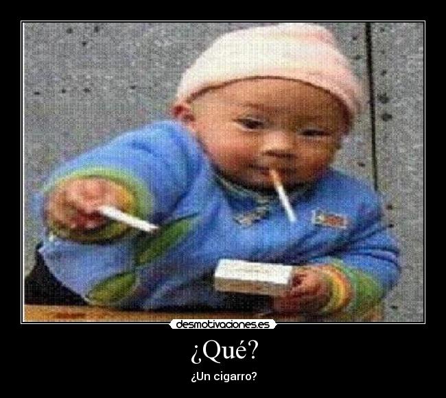 ¿Qué? - ¿Un cigarro?
