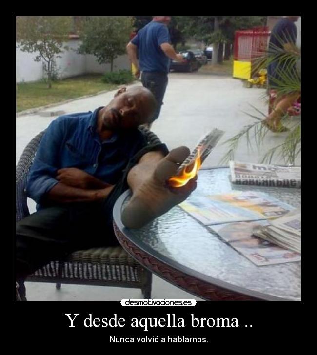 Y desde aquella broma .. -