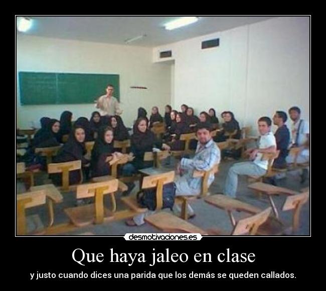 Que haya jaleo en clase - y justo cuando dices una parida que los demás se queden callados.