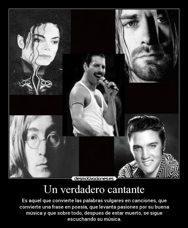 Un verdadero cantante - Es aquel que convierte las palabras vulgares en canciones, que
convierte una frase en poesía, que levanta pasiones por su buena
música y que sobre todo, despues de estar muerto, se sigue
escuchando su música.