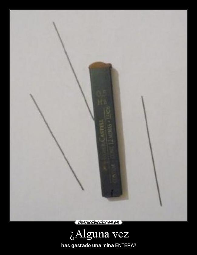 ¿Alguna vez - has gastado una mina ENTERA?