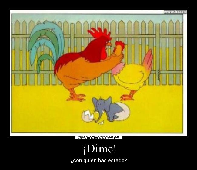 ¡Dime! - ¿con quien has estado?