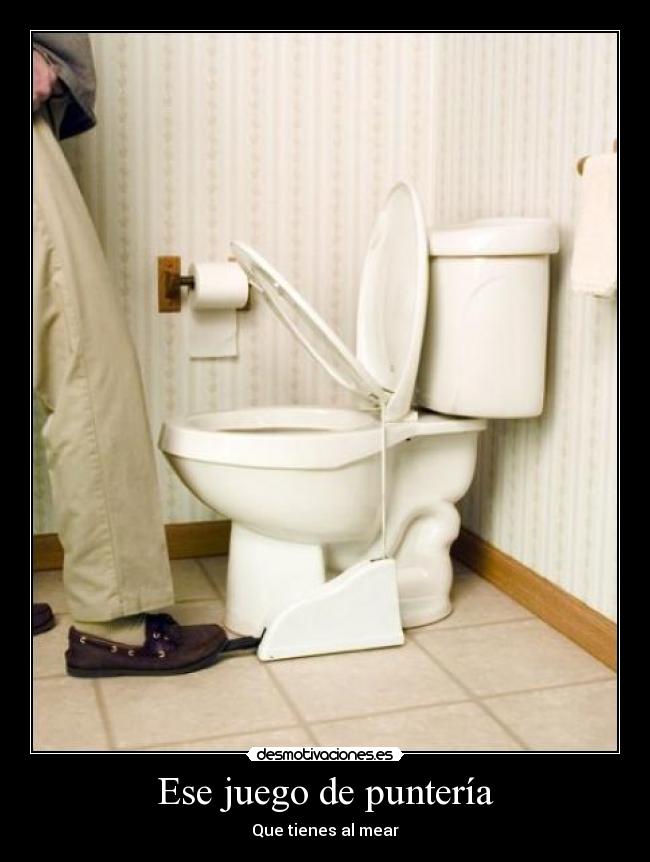 Ese juego de puntería - Que tienes al mear