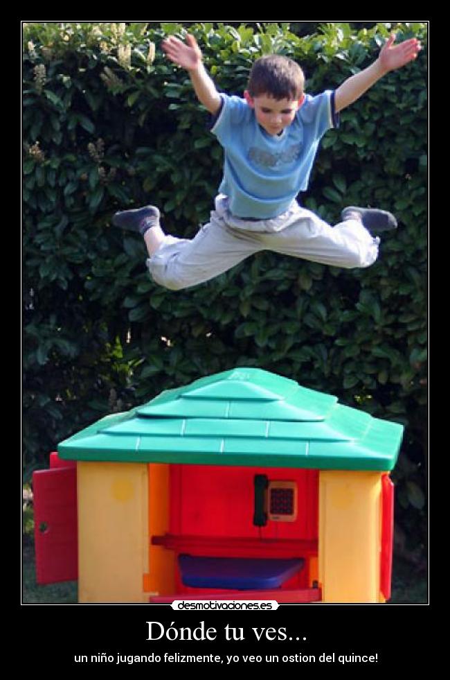 Dónde tu ves... - un niño jugando felizmente, yo veo un ostion del quince!