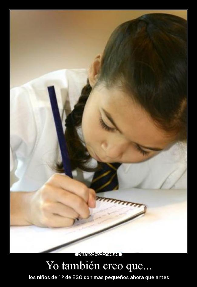 Yo también creo que... - los niños de 1º de ESO son mas pequeños ahora que antes