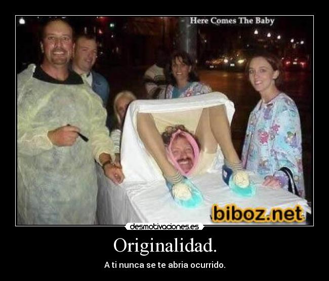 Originalidad. - A ti nunca se te abria ocurrido.