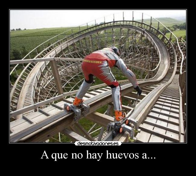 A que no hay huevos a... -