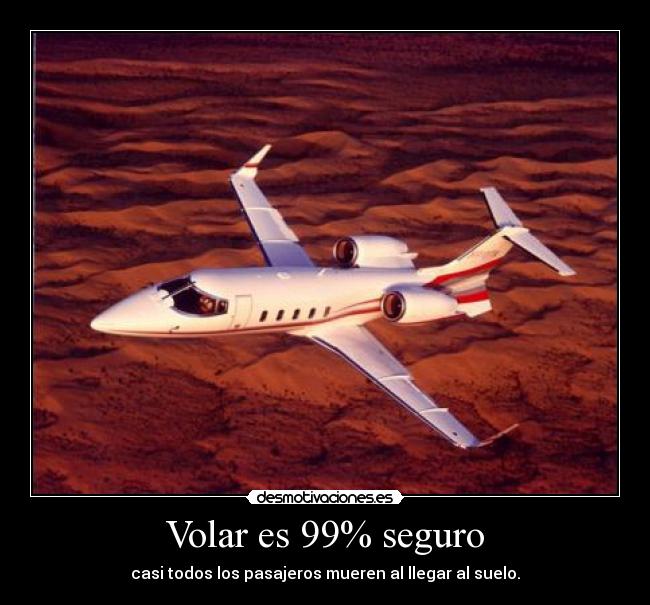 Volar es 99% seguro - casi todos los pasajeros mueren al llegar al suelo.