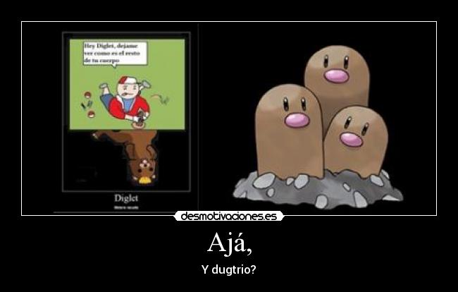 Ajá, - Y dugtrio?