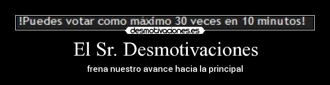 El Sr. Desmotivaciones - frena nuestro avance hacia la principal