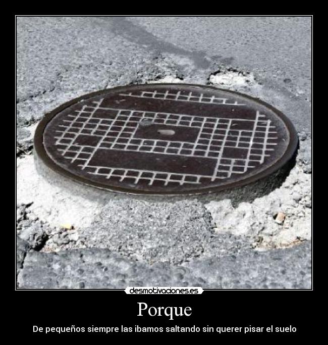 Porque - De pequeños siempre las ibamos saltando sin querer pisar el suelo