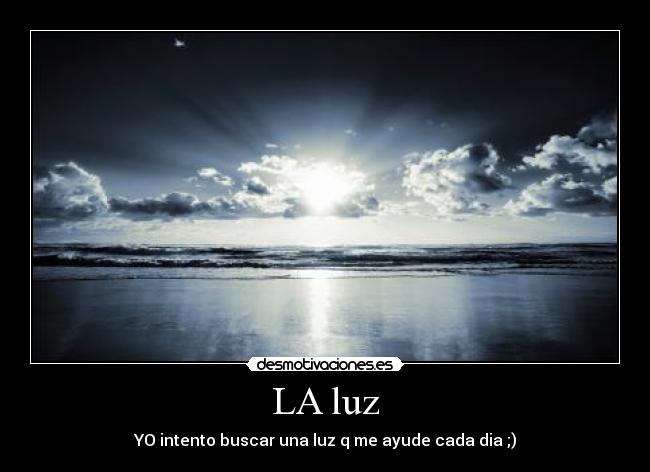 LA luz - YO intento buscar una luz q me ayude cada dia ;)
