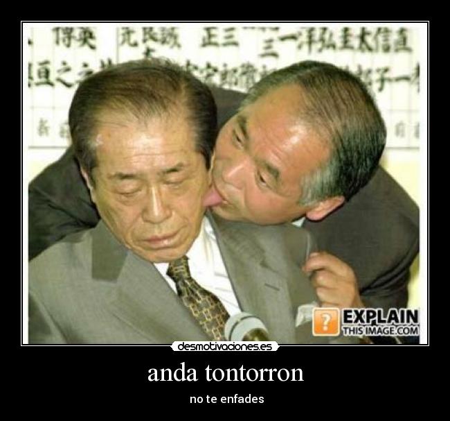 anda tontorron -  no te enfades