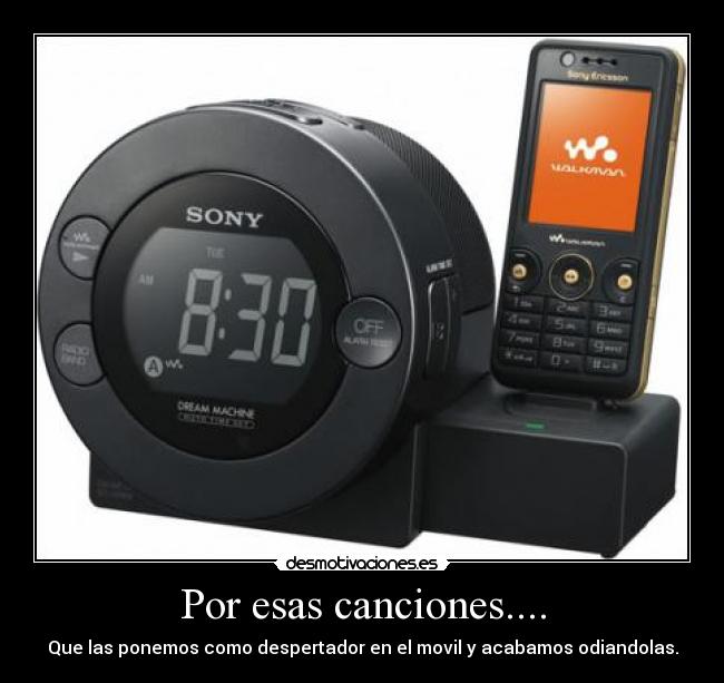 Por esas canciones.... - Que las ponemos como despertador en el movil y acabamos odiandolas.