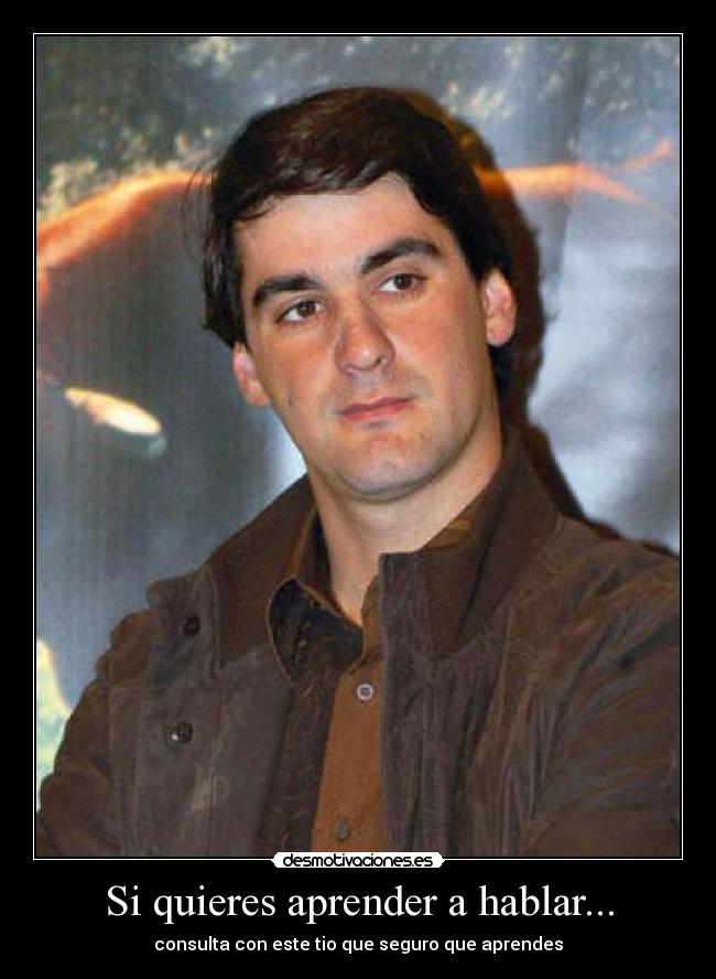 Si quieres aprender a hablar... - consulta con este tio que seguro que aprendes