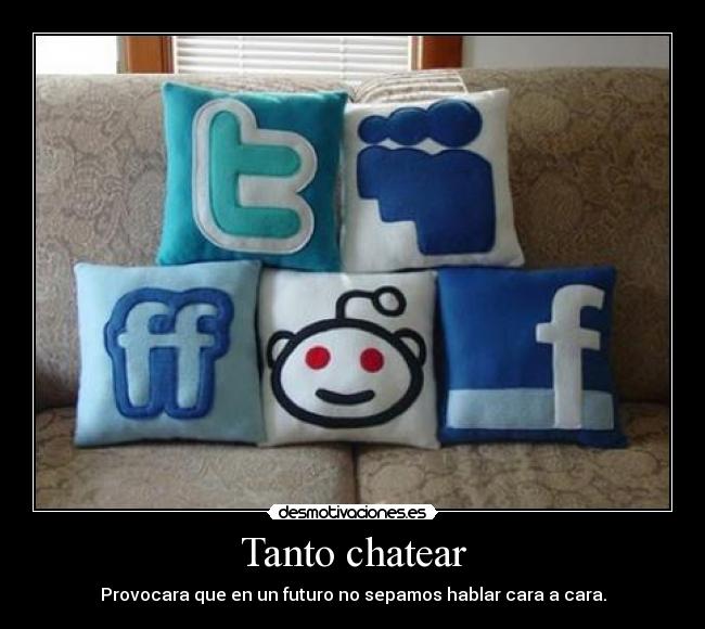 Tanto chatear - Provocara que en un futuro no sepamos hablar cara a cara.