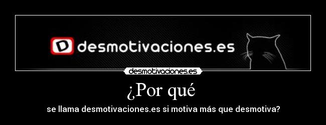 ¿Por qué  - se llama desmotivaciones.es si motiva más que desmotiva?