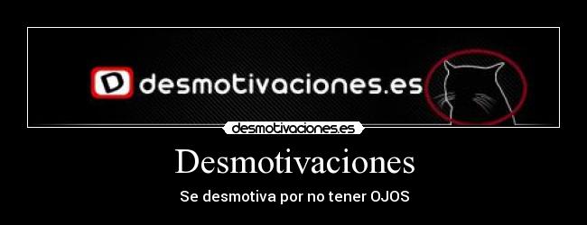 Desmotivaciones - Se desmotiva por no tener OJOS