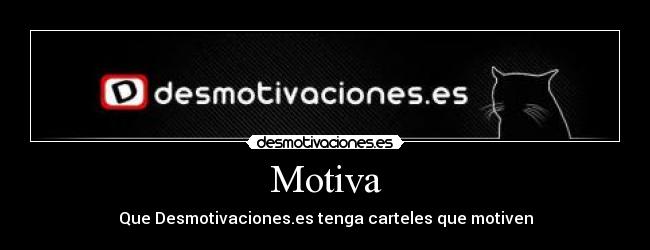 Motiva - Que Desmotivaciones.es tenga carteles que motiven