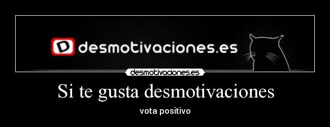 Si te gusta desmotivaciones -