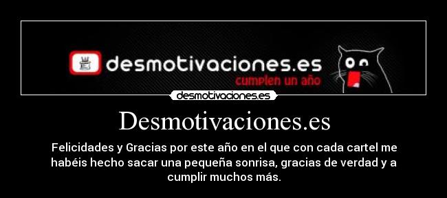 Desmotivaciones.es - Felicidades y Gracias por este año en el que con cada cartel me
habéis hecho sacar una pequeña sonrisa, gracias de verdad y a
cumplir muchos más.