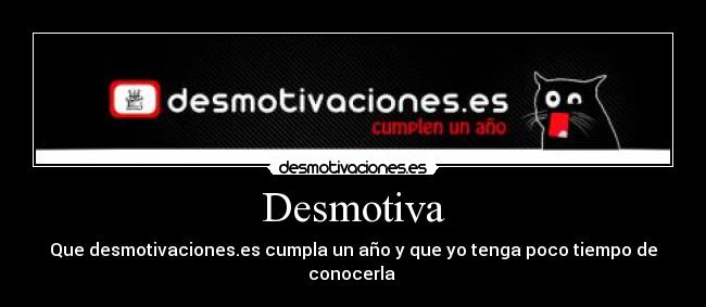 Desmotiva - Que desmotivaciones.es cumpla un año y que yo tenga poco tiempo de conocerla