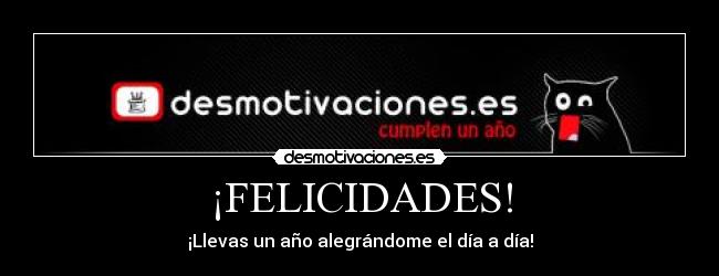 ¡FELICIDADES! - ¡Llevas un año alegrándome el día a día!