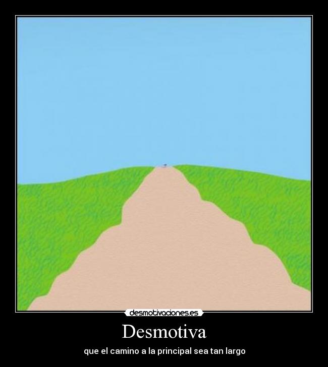 Desmotiva - que el camino a la principal sea tan largo