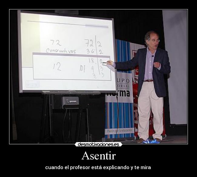 Asentir - cuando el profesor está explicando y te mira