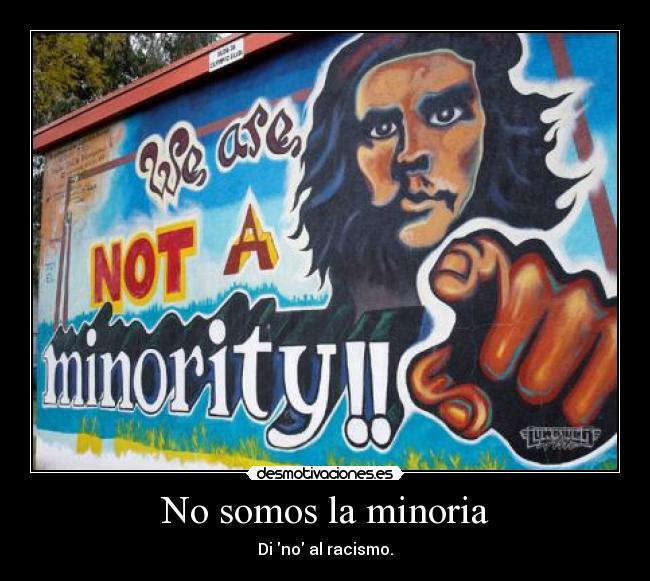 No somos la minoria - Di no al racismo.