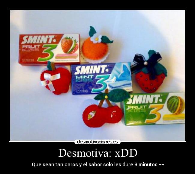 Desmotiva: xDD - Que sean tan caros y el sabor solo les dure 3 minutos ¬¬