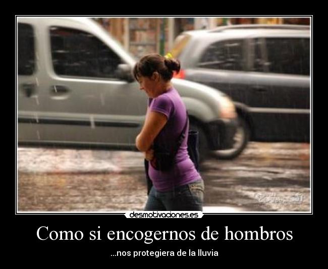 Como si encogernos de hombros -