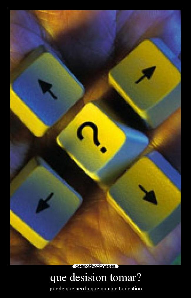que desision tomar? - puede que sea la que cambie tu destino