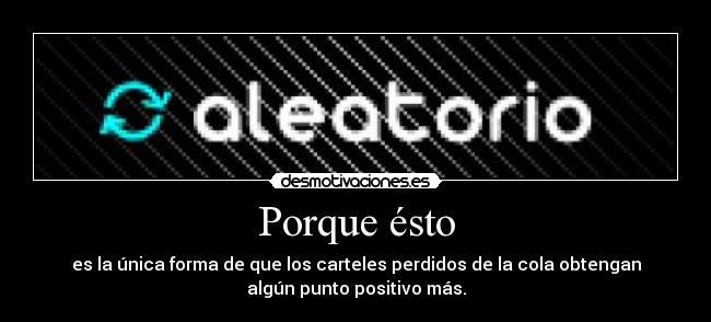 Porque ésto - es la única forma de que los carteles perdidos de la cola obtengan
algún punto positivo más.