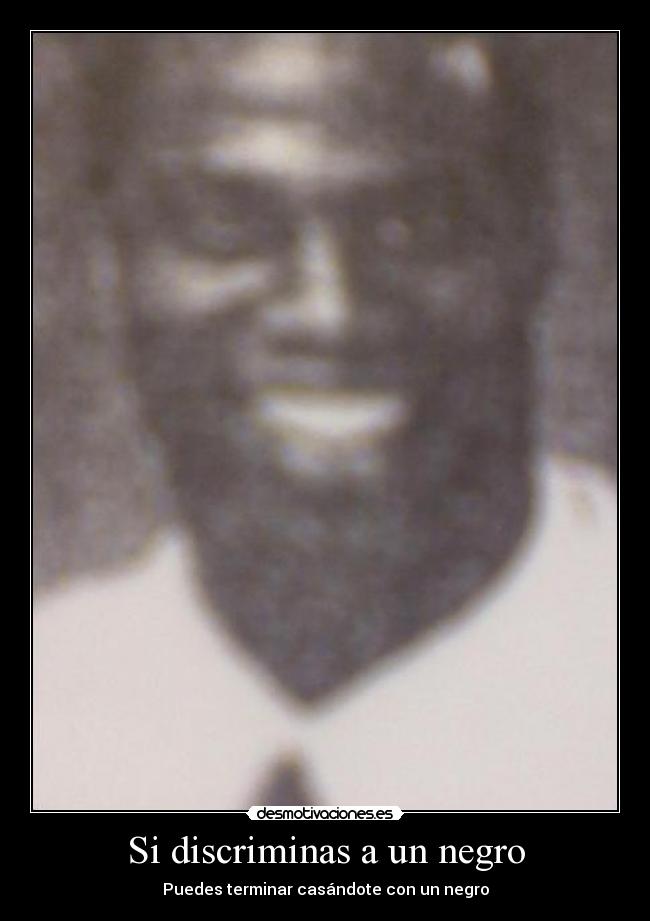 Si discriminas a un negro - Puedes terminar casándote con un negro