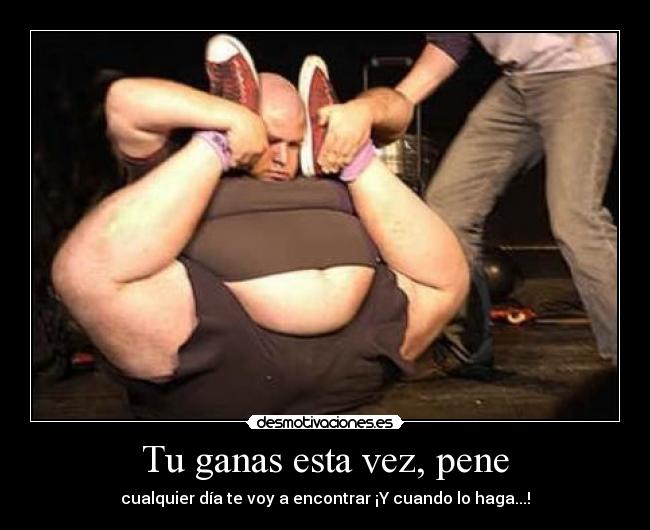Tu ganas esta vez, pene - 
