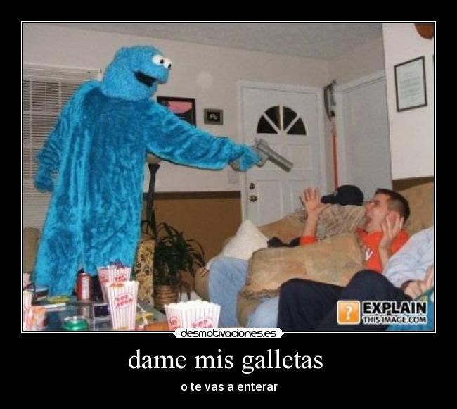 dame mis galletas  - o te vas a enterar