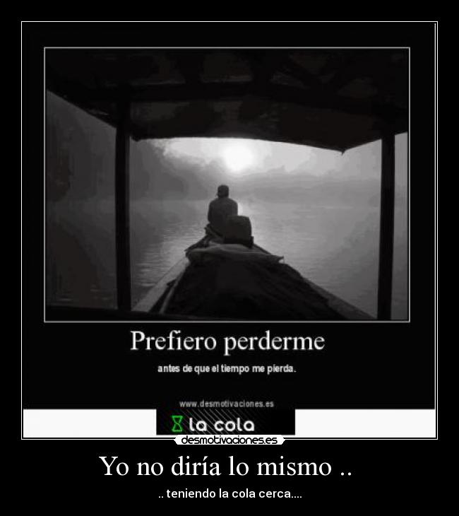 Yo no diría lo mismo .. - .. teniendo la cola cerca....