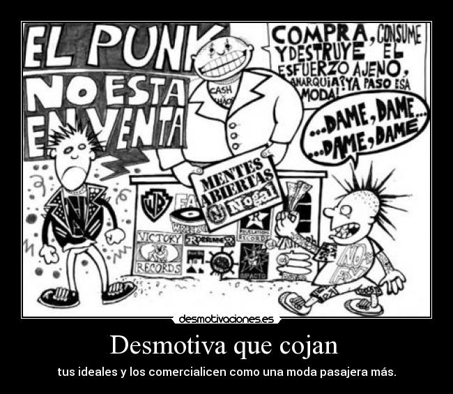 Desmotiva que cojan - tus ideales y los comercialicen como una moda pasajera más.