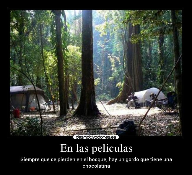 En las peliculas - Siempre que se pierden en el bosque, hay un gordo que tiene una chocolatina