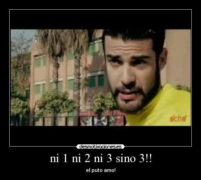 ni 1 ni 2 ni 3 sino 3!! - el puto amo!