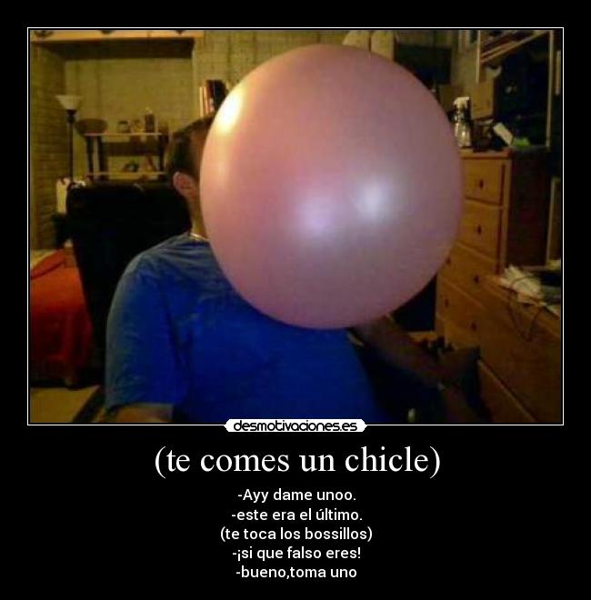 (te comes un chicle) -