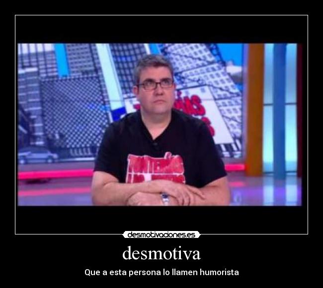 desmotiva - Que a esta persona lo llamen humorista