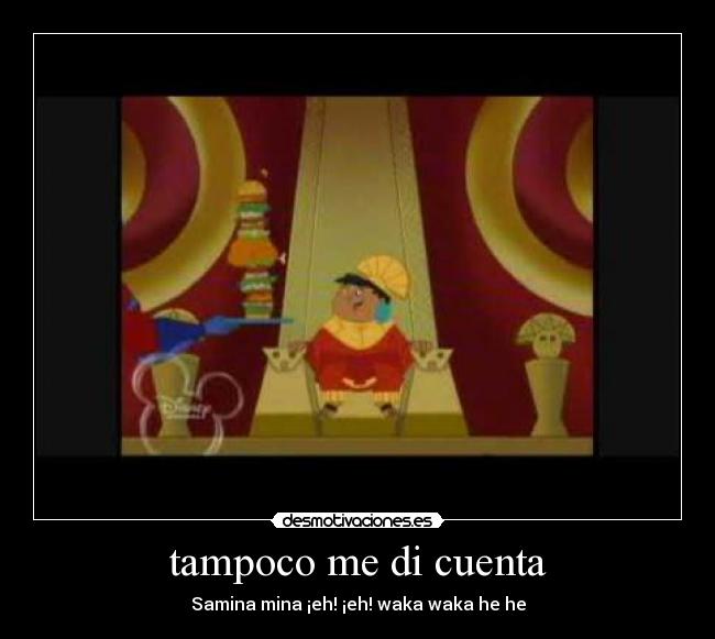 tampoco me di cuenta - Samina mina ¡eh! ¡eh! waka waka he he