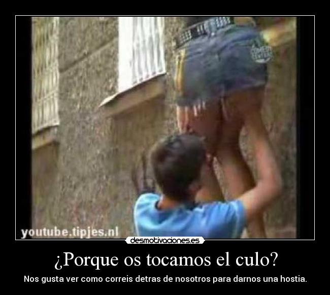 ¿Porque os tocamos el culo? - 
