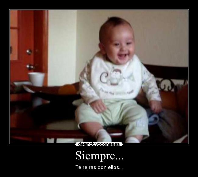 Siempre... - Te reiras con ellos...