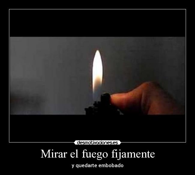 Mirar el fuego fijamente - 