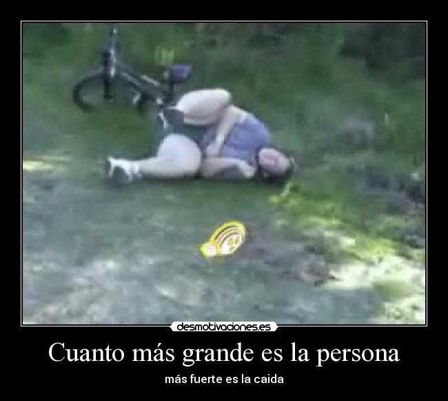 Cuanto más grande es la persona - más fuerte es la caida