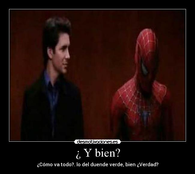 ¿ Y bien? - ¿Cómo va todo?. lo del duende verde, bien ¿Verdad?